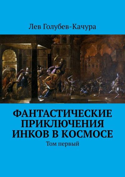 Книга Фантастические приключения инков в космосе. Том первый (Лев Голубев-Качура)